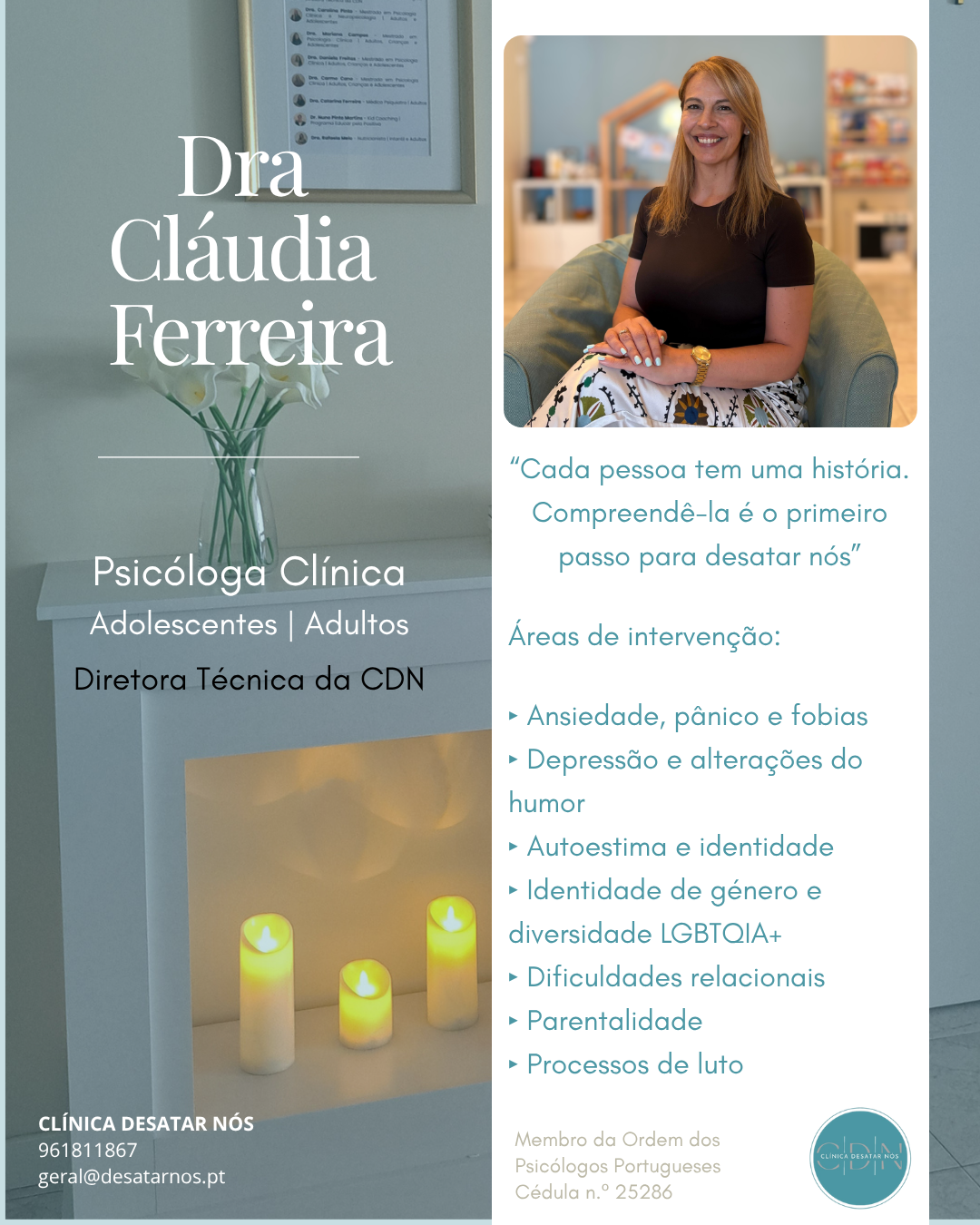 A Dra. Cláudia Ferreira é Psicóloga Clínica, com Pós-Graduação em Avaliação Psicológica e Diretora Técnica da Clínica Desatar Nós. Acompanha adolescentes e adultos em processos de ansiedade, alterações do humor, autoestima, dificuldades relacionais, parentalidade, processos de luto e questões relacionadas com identidade de género e diversidade, procurando adaptar cada intervenção à história, necessidades e objetivos de cada pessoa.

Acredita que um acompanhamento de qualidade resulta da conjugação entre conhecimento científico, relação terapêutica e uma compreensão genuína da individualidade de cada pessoa. Desenvolve uma prática baseada na teoria cognitiva-comportamental, no rigor ético e numa relação próxima, humana e personalizada.

📍 Clínica Desatar Nós | Amadora
💻 Consultas presenciais e online
📞 Marcação através de mensagem privada ou dos contatos da clínica +351 961 811 867