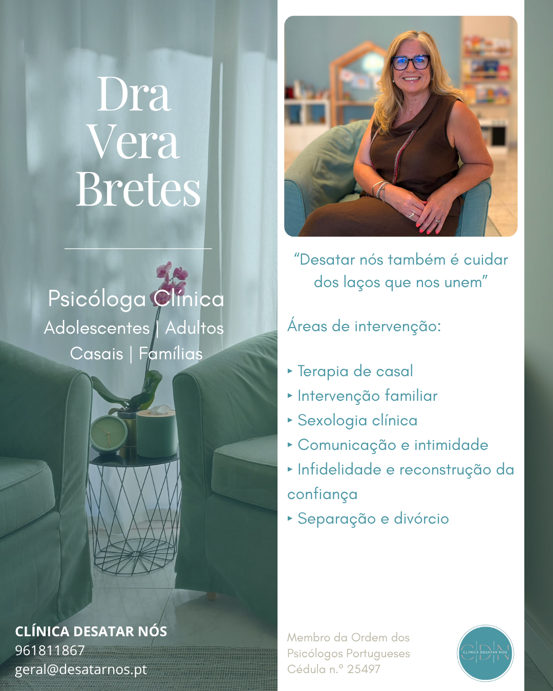 A Dra. Vera Bretes é Psicóloga Clínica e acompanha adolescentes, adultos, casais e famílias, proporcionando um espaço seguro para trabalhar relações, comunicação e mudança.

Tem especial interesse na terapia de casal, sexologia clínica e intervenção familiar, apoiando dificuldades conjugais, familiares e de intimidade através de uma intervenção personalizada e baseada na evidência científica.

Na Clínica Desatar Nós acreditamos que cuidar das relações também é cuidar da saúde mental.

📍 Clínica Desatar Nós | Amadora
💻 Consultas presenciais e online.
📞 Marcação através de mensagem privada ou dos contatos da clínica +351 961 811 867